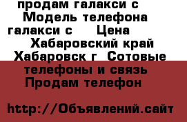 продам галакси с 7  › Модель телефона ­ галакси с 7 › Цена ­ 18 000 - Хабаровский край, Хабаровск г. Сотовые телефоны и связь » Продам телефон   